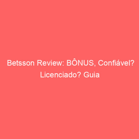 Betsson Review: BÔNUS, Confiável? Licenciado? Guia