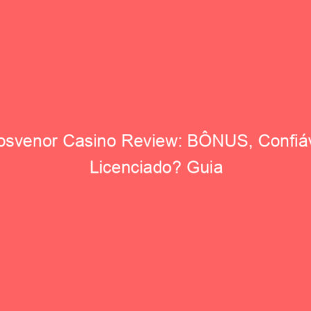 Grosvenor Casino Review: BÔNUS, Confiável? Licenciado? Guia
