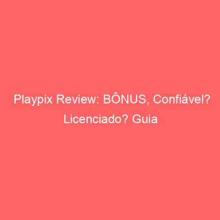 Playpix Review: BÔNUS, Confiável? Licenciado? Guia